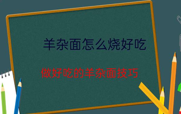 羊杂面怎么烧好吃 做好吃的羊杂面技巧